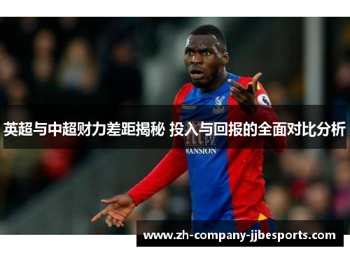 英超与中超财力差距揭秘 投入与回报的全面对比分析