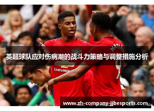 英超球队应对伤病潮的战斗力策略与调整措施分析