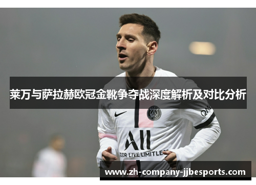 莱万与萨拉赫欧冠金靴争夺战深度解析及对比分析