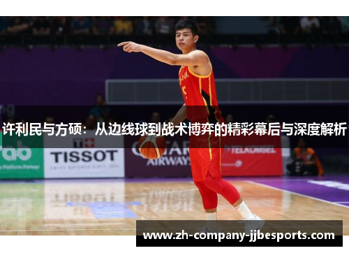 许利民与方硕：从边线球到战术博弈的精彩幕后与深度解析
