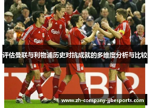 评估曼联与利物浦历史对抗成就的多维度分析与比较