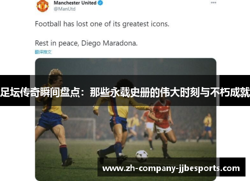 足坛传奇瞬间盘点：那些永载史册的伟大时刻与不朽成就
