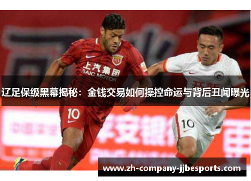 辽足保级黑幕揭秘：金钱交易如何操控命运与背后丑闻曝光