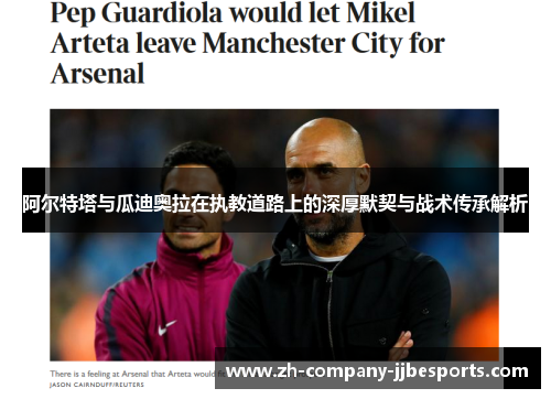 阿尔特塔与瓜迪奥拉在执教道路上的深厚默契与战术传承解析