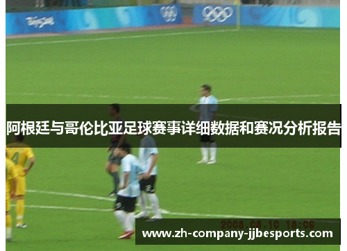 阿根廷与哥伦比亚足球赛事详细数据和赛况分析报告