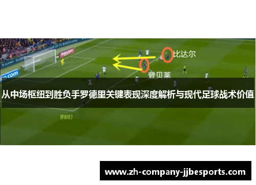 从中场枢纽到胜负手罗德里关键表现深度解析与现代足球战术价值