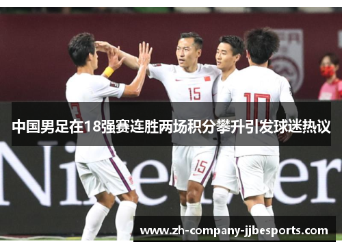 中国男足在18强赛连胜两场积分攀升引发球迷热议