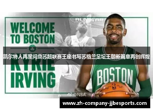 凯尔特人再度问鼎苏超联赛王座书写苏格兰足坛王朝新篇章再创辉煌 凯尔特人再度问鼎苏超联赛王座书写苏格兰足坛王朝新篇章再创辉煌