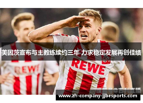 美因茨宣布与主教练续约三年 力求稳定发展再创佳绩