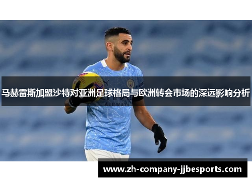 马赫雷斯加盟沙特对亚洲足球格局与欧洲转会市场的深远影响分析