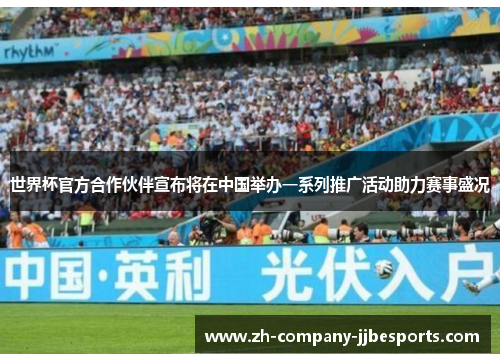 世界杯官方合作伙伴宣布将在中国举办一系列推广活动助力赛事盛况 世界杯官方合作伙伴宣布将在中国举办一系列推广活动助力赛事盛况