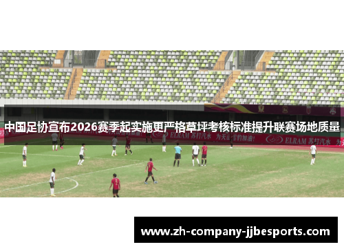 中国足协宣布2026赛季起实施更严格草坪考核标准提升联赛场地质量 中国足协宣布2026赛季起实施更严格草坪考核标准提升联赛场地质量