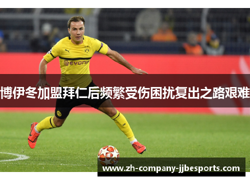 博伊冬加盟拜仁后频繁受伤困扰复出之路艰难